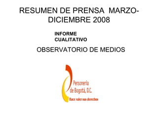 RESUMEN DE PRENSA MARZO-
     DICIEMBRE 2008
       INFORME
       CUALITATIVO

   OBSERVATORIO DE MEDIOS
 
