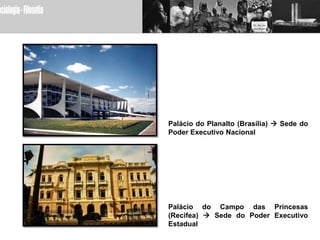 Palácio do Planalto (Brasília)  Sede do
Poder Executivo Nacional




Palácio do Campo das Princesas
(Recifea)  Sede do Poder Executivo
Estadual
 