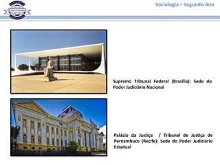 Sociologia – Segundo Ano




Supremo Tribunal Federal (Brasília): Sede do
Poder Judiciário Nacional




Palácio da Justiça / Tribunal de Justiça de
Pernambuco (Recife): Sede do Poder Judiciário
Estadual
 