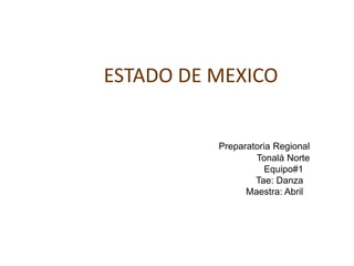 ESTADO DE MEXICO

Preparatoria Regional
Tonalá Norte
Equipo#1
Tae: Danza
Maestra: Abril

 