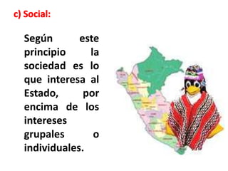 Según este
principio la
sociedad es lo
que interesa al
Estado, por
encima de los
intereses
grupales o
individuales.