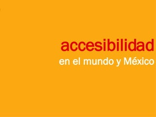accesibilidad en el mundo y México 