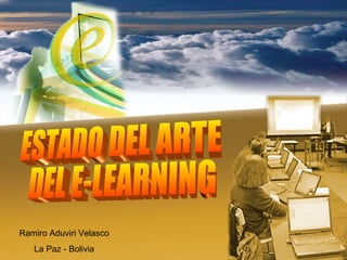 ESTADO DEL ARTE DEL E-LEARNING Ramiro Aduviri Velasco La Paz - Bolivia 