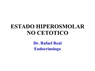 ESTADO HIPEROSMOLAR NO CETOTICO Dr. Rafael Real Endocrinologo 