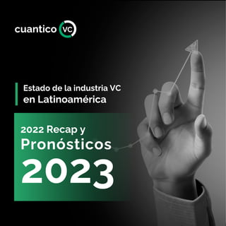 Estado de la industria VC
en Latinoamérica
2022 Recap y
Pronósticos
2023
 
