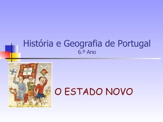 O ESTADO NOVO História e Geografia de Portugal 6.º Ano 