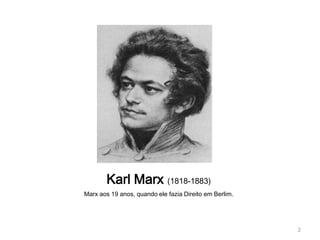 Karl Marx (1818-1883)
Marx aos 19 anos, quando ele fazia Direito em Berlim.




                                                        2
 