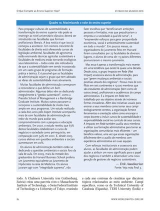 ESTADO DO MUNDO 2010
WWW.WORLDWATCH.ORG.BR82
O Que Compete ao Ensino Superior Hoje?
todo. A Chalmers University (em Gothenburg,
Suécia) criou uma parceria com o Massachusetts
Institute of Technology, o Swiss Federal Institute
of Technology e a University of Tokyo, reunindo
a cada ano centenas de cientistas que discutem
tópicos relacionados ao meio ambiente. Campi
específicos, como os da Technical University of
Catalonia (Espanha), TERI University (Índia) e
Para propagar culturas de sustentabilidade, a
transformação do ensino superior não pode se
restringir ao nível universitário clássico; deverá ser
introduzida nas faculdades que formam
profissionais liberais. A boa notícia é que isso já
começou a acontecer. Um número crescente de
faculdades de direito está oferecendo cursos de
legislação ambiental, faculdades de agronomia
estão ensinando técnicas agrícolas sustentáveis e
faculdades de medicina estão tornando ecológicos
seus laboratórios – todos estes são indicadores
de que a sustentabilidade vem sendo incorporada
em um vasto grupo de programas de formação
prática e teórica. E é possível que as faculdades
de administração sejam o grupo que tem adotado
as ideias de sustentabilidade mais ativamente.
Muitas faculdades de administração começaram
a reconsiderar o que define um bom
administrador. Algumas delas vêm se dedicando
integralmente à “gestão sustentável”, como a
Presidio School of Management e o Bainbridge
Graduate Institute. Muitas outras passaram a
incorporar a sustentabilidade de modo mais
amplo em seus programas. Um estudo realizado
a cada dois anos pelo Aspen Institute acompanha
mais de cem faculdades de administração ao
redor do mundo para avaliar seu
comprometimento com a pesquisa e educação
ambientais. Em 2007, o estudo revelou que 63%
destas faculdades estabeleciam o curso de
negócios e sociedade como pré-requisito, em
comparação com 34% em 2001. E, desde 2005,
cursos eletivos em questões ambientais e sociais
aumentaram em 20%.
Os alunos de administração também estão se
dedicando a questões ambientais e sociais fora da
sala de aula. Em 2009, mais da metade dos
graduandos da Harvard Business School proferiu
um juramento equivalente ao Juramento de
Hipócrates na área de Medicina. Os alunos
juraram agir com “integridade suprema”, não
fazer escolhas que “beneficiariam ambições
pessoais e limitadas, mas que prejudicariam a
empresa e a sociedade à qual ele serve”, e
“empreender esforços para gerar prosperidade
econômica, social e ambientalmente sustentável
em todo o mundo”. Em poucos meses, os
organizadores do juramento feito em Harvard
foram consultados por 25 faculdades de diversos
lugares, e alunos de cerca de 115 países diferentes
pronunciaram o mesmo juramento.
Mas essa é apenas a transformação mais recente
em uma tendência que existe há quase uma década.
Desde 2002, o grupo Impacto em Rede (Net
Impact) assessora alunos de administração, para
que “gerem mudanças ambientais e sociais
positivas através dos negócios”. Possui mais de 200
filiais em seis continentes e 15.000 membros que
são estudantes de administração (bem como de
outras áreas), profissionais e acadêmicos do campo
administrativo. E a Impacto em Rede tem
trabalhado por seu objetivo através de inúmeras
formas inovadoras. Além das iniciativas usuais para
ensinar a seus membros como tornar seus campi
ecologicamente corretos, a organização fornece
ferramentas e orientação sobre como encorajar o
corpo docente a incluir cursos de sustentabilidade e
responsabilidade social no currículo de seus cursos.
A Impacto em Rede também auxilia seus membros
a utilizar sua formação administrativa para tornar as
organizações comunitárias mais eficientes – um
benefício valioso, uma vez que essas organizações
dificilmente têm o auxílio de membros com
experiência administrativa em suas equipes.
Com esforços institucionais e assessoria aos
alunos, as faculdades de administração podem
ajudar a atribuir um novo significado para o papel
dos negócios e também a desenvolver uma nova
geração de gestores de negócios sustentáveis.
— Erik Assadourian
Fonte: Veja nota final 3.
Quadro 10. Maximizando o valor do ensino superior
21_184mundo_VaBe2 6/22/10 15:17 Page 82
 