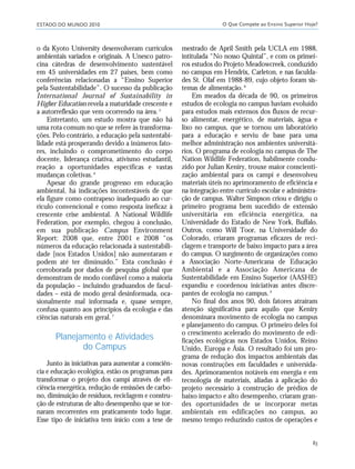 ESTADO DO MUNDO 2010 O Que Compete ao Ensino Superior Hoje?
83
o da Kyoto University desenvolveram currículos
ambientais variados e originais. A Unesco patro-
cina cátedras de desenvolvimento sustentável
em 45 universidades em 27 países, bem como
conferências relacionadas a “Ensino Superior
pela Sustentabilidade”. O sucesso da publicação
International Journal of Sustainability in
Higher Education revela a maturidade crescente e
a autorreflexão que vem ocorrendo na área.5
Entretanto, um estudo mostra que não há
uma rota comum no que se refere às transforma-
ções. Pelo contrário, a educação pela sustentabi-
lidade está prosperando devido a inúmeros fato-
res, incluindo o comprometimento do corpo
docente, liderança criativa, ativismo estudantil,
reação a oportunidades específicas e vastas
mudanças coletivas.6
Apesar do grande progresso em educação
ambiental, há indicações incontestáveis de que
ela figure como contrapeso inadequado ao cur-
rículo convencional e como resposta ineficaz à
crescente crise ambiental. A National Wildlife
Federation, por exemplo, chegou à conclusão,
em sua publicação Campus Environment
Report: 2008 que, entre 2001 e 2008 “os
números da educação relacionada à sustentabili-
dade [nos Estados Unidos] não aumentaram e
podem até ter diminuído.” Esta conclusão é
corroborada por dados de pesquisa global que
demonstram de modo confiável como a maioria
da população – incluindo graduandos de facul-
dades – está de modo geral desinformada, oca-
sionalmente mal informada e, quase sempre,
confusa quanto aos princípios da ecologia e das
ciências naturais em geral.7
Planejamento e Atividades
do Campus
Junto às iniciativas para aumentar a consciên-
cia e educação ecológica, estão os programas para
transformar o projeto dos campi através de efi-
ciência energética, redução de emissões de carbo-
no, diminuição de resíduos, reciclagem e constru-
ção de estruturas de alto desempenho que se tor-
naram recorrentes em praticamente todo lugar.
Esse tipo de iniciativa tem início com a tese de
mestrado de April Smith pela UCLA em 1988,
intitulada “No nosso Quintal”, e com os primei-
ros estudos do Projeto Meadowcreek, conduzido
no campus em Hendrix, Carleton, e nas faculda-
des St. Olaf em 1988-89, cujo objeto foram sis-
temas de alimentação.8
Em meados da década de 90, os primeiros
estudos de ecologia no campus haviam evoluído
para estudos mais extensos dos fluxos de recur-
so alimentar, energético, de materiais, água e
lixo no campus, que se tornou um laboratório
para a educação e serviu de base para uma
melhor administração nos ambientes universitá-
rios. O programa de ecologia no campus de The
Nation Wildlife Federation, habilmente condu-
zido por Julian Keniry, trouxe maior conscienti-
zação ambiental para os campi e desenvolveu
materiais úteis no aprimoramento de eficiência e
na integração entre currículo escolar e administra-
ção de campus. Walter Simpson criou e dirigiu o
primeiro programa bem sucedido de extensão
universitária em eficiência energética, na
Universidade do Estado de New York, Buffalo.
Outros, como Will Toor, na Universidade do
Colorado, criaram programas eficazes de reci-
clagem e transporte de baixo impacto para a área
do campus. O surgimento de organizações como
a Associação Norte-Americana de Educação
Ambiental e a Associação Americana de
Sustentabilidade em Ensino Superior (AASHE)
expandiu e coordenou iniciativas antes discre-
pantes de ecologia no campus.9
No final dos anos 90, dois fatores atraíram
atenção significativa para aquilo que Keniry
denominara movimento de ecologia no campus
e planejamento do campus. O primeiro deles foi
o crescimento acelerado do movimento de edi-
ficações ecológicas nos Estados Unidos, Reino
Unido, Europa e Ásia. O resultado foi um pro-
grama de redução dos impactos ambientais das
novas construções em faculdades e universida-
des. Aprimoramentos notáveis em energia e em
tecnologia de materiais, aliadas à aplicação do
projeto necessário à construção de prédios de
baixo impacto e alto desempenho, criaram gran-
des oportunidades de se incorporar metas
ambientais em edificações no campus, ao
mesmo tempo reduzindo custos de operações e
21_184mundo_VaBe2 6/22/10 15:17 Page 83
 