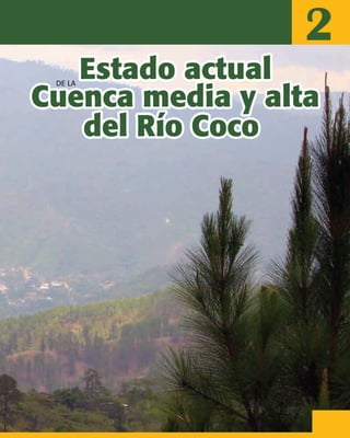 Estado actualEstado actual
Cuenca media y altaCuenca media y alta
del Río Cocodel Río Coco
Estado actual
Cuenca media y alta
del Río Coco
DE LA
2
 