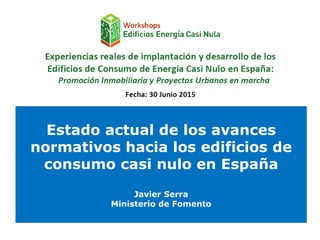 Estado actual de los avances
normativos hacia los edificios de
consumo casi nulo en España
Javier Serra
Ministerio de Fomento
 