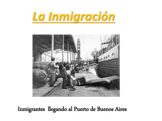 La Inmigración
Inmigrantes llegando al Puerto de Buenos Aires
 