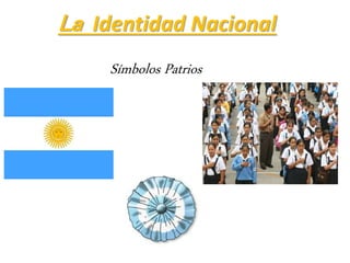 La Identidad Nacional
Símbolos Patrios
 
