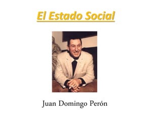 El Estado Social
Juan Domingo Perón
 