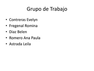 Grupo de Trabajo
• Contreras Evelyn
• Fregenal Romina
• Diaz Belen
• Romero Ana Paula
• Astrada Leila
 