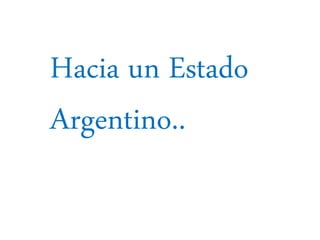 Hacia un Estado
Argentino..
 
