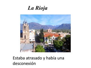 Estaba atrasado y había una
desconexión
La Rioja
 