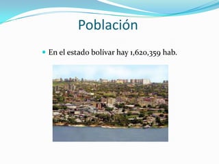 Población
 En el estado bolívar hay 1,620,359 hab.

 
