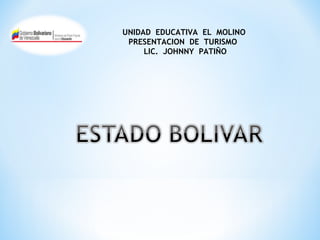 UNIDAD EDUCATIVA EL MOLINO 
PRESENTACION DE TURISMO 
LIC. JOHNNY PATIÑO 
 