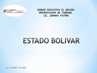 UNIDAD EDUCATIVA EL MOLINO 
PRESENTACION DE TURISMO 
LIC. JOHNNY PATIÑO 
LIC. JOHNNY PATIÑO 
 