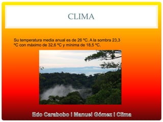 CLIMA
Su temperatura media anual es de 26 ºC. A la sombra 23,3
ºC con máximo de 32,6 ºC y mínima de 18,5 ºC.
 