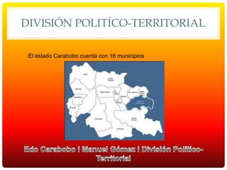 DIVISIÓN POLITÍCO-TERRITORIAL
El estado Carabobo cuenta con 16 municipios
 