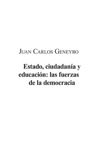 Juan Carlos Geneyro 
Estado, ciudadanía y educación: las fuerzas 
de la democracia  