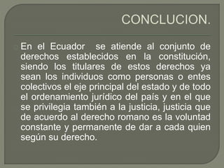 En el Ecuador se atiende al conjunto de
derechos establecidos en la constitución,
siendo los titulares de estos derechos y...