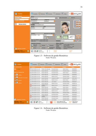 16




Figura 1.5 – Software de gestão Biométrico
              Fonte: W-acess




Figura 1.6 – Software de gestão Biométrico
              Fonte: W-acess
 