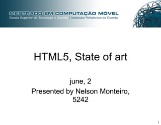 HTML5, State of art

           june, 2
Presented by Nelson Monteiro,
            5242


                                1
 
