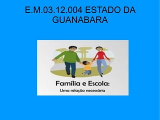 E.M.03.12.004 ESTADO DA
      GUANABARA
 