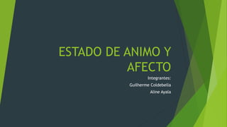 ESTADO DE ANIMO Y
AFECTO
Integrantes:
Guilherme Coldebella
Aline Ayala
 