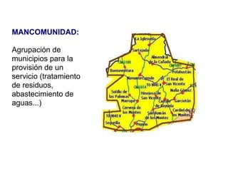 MANCOMUNIDAD: Agrupación de municipios para la provisión de un servicio (tratamiento de residuos, abastecimiento de aguas...) ‏ 