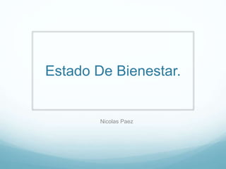 Estado De Bienestar.
Nicolas Paez
 