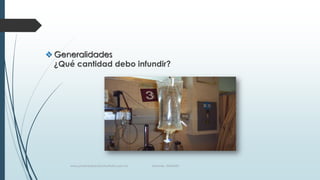  Generalidades
¿Qué cantidad debo infundir?

www.pharmedsolutionsinstitute.com.mx

Informes. 36246001

 