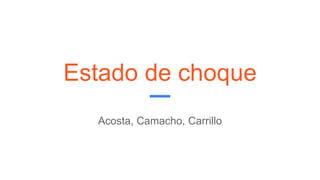 Estado de choque
Acosta, Camacho, Carrillo
 