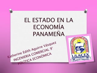 EL ESTADO EN LA
ECONOMÍA
PANAMEÑA
 