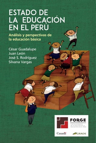 ESTADO DE
LA EDUCACIÓN
EN EL PERÚ
Análisis y perspectivas de
la educación básica
César Guadalupe
Juan León
José S. Rodríguez
Silvana Vargas
 