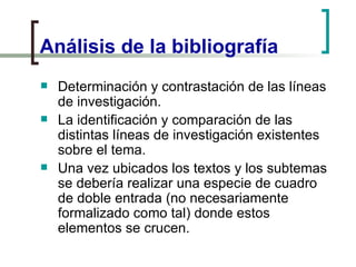 Análisis de la bibliografía <ul><li>Determinación y contrastación de las líneas de investigación. </li></ul><ul><li>La ide...