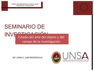SEMINARIO DE
INVESTIGACIÓN
DR. LENIN H. CARI MOGROVEJO
UNIDAD DE POSGRADO DE LA FACULTAD DE
CIENCIAS DE LA EDUCACIÓN
 