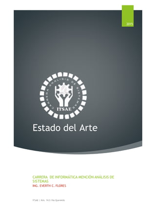 Estado del Arte
2015
CARRERA DE INFORMÁTICA MENCIÓN ANÁLISIS DE
SISTEMAS
ING. EVERTH C. FLORES
ITSAE | Km. 14.5 Vía Quevedo
 