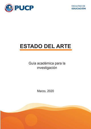 ESTADO DEL ARTE
Guía académica para la
Investigación
Marzo, 2020
FACULTAD DE
EDUCACIÓN
 