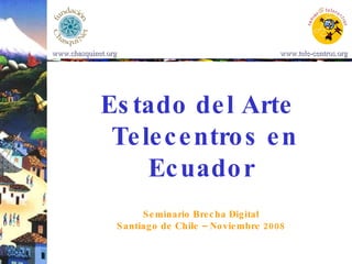 Estado del Arte  Telecentros en Ecuador Seminario Brecha Digital Santiago de Chile – Noviembre 2008 