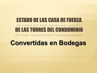 ESTADO DE LAS CASA DE FUERZA
DE LAS TORRES DEL CONDOMINIO
Convertidas en Bodegas
 