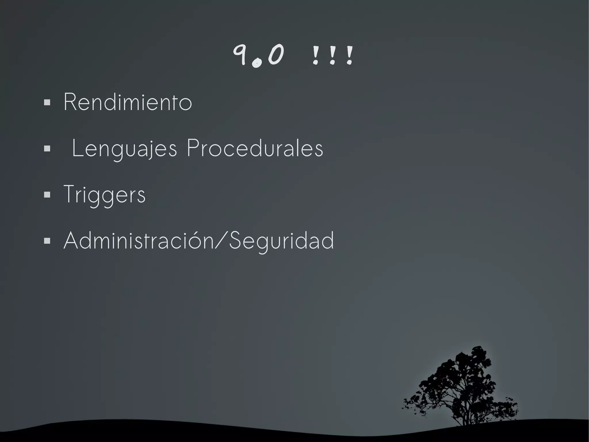 9.0 !!!
   Rendimiento
   Lenguajes Procedurales
   Triggers
   Administración/Seguridad




                    
 
