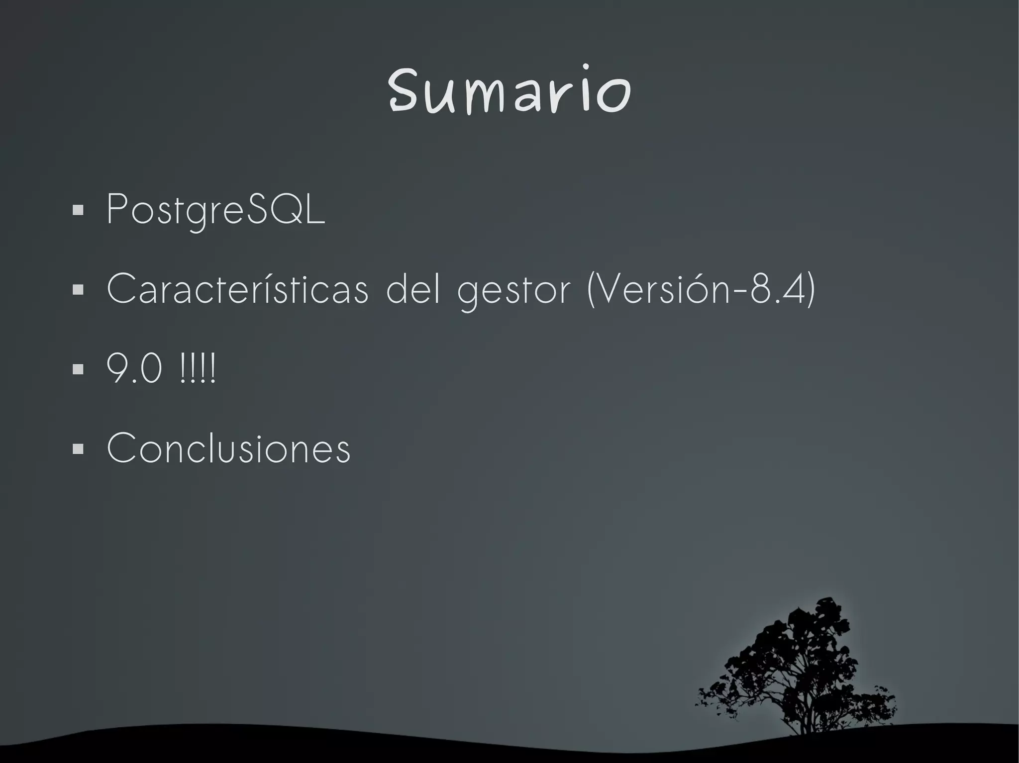 Sumario
   PostgreSQL
   Características del gestor (Versión-8.4)
   9.0 !!!!
   Conclusiones




                      
 