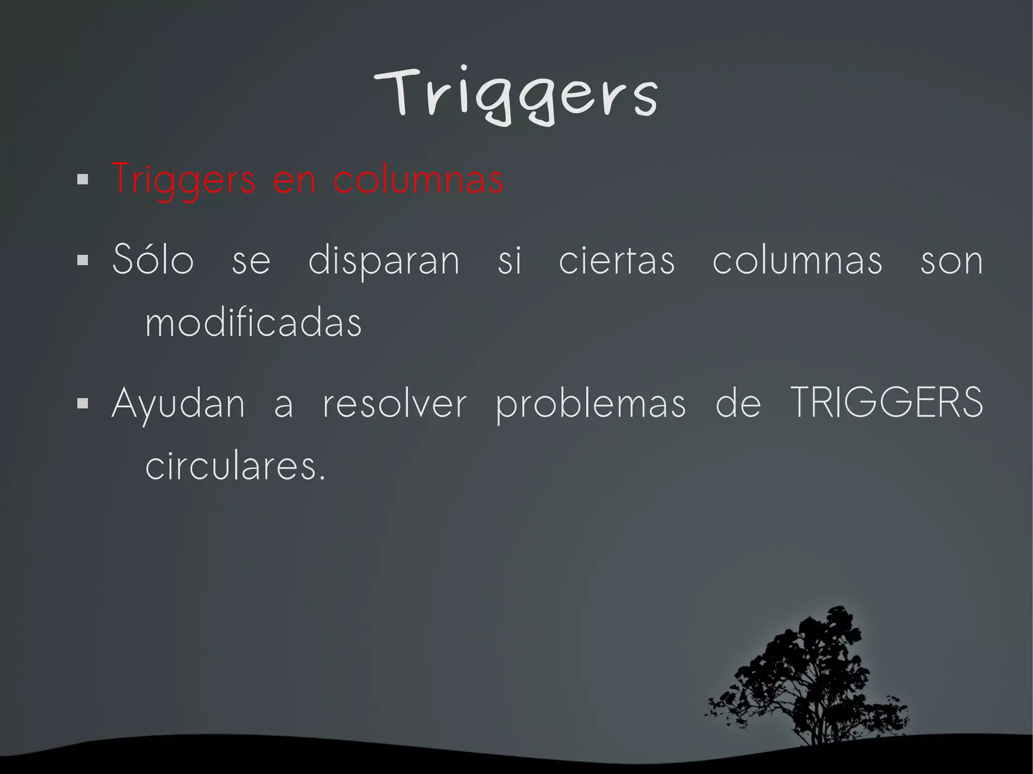 Triggers
   Triggers en columnas
   Sólo se disparan si ciertas columnas son
     modificadas
   Ayudan a resolver problemas de TRIGGERS
     circulares.




                    
 