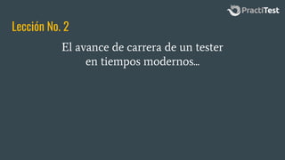 Lección No. 2
El avance de carrera de un tester
en tiempos modernos...
 