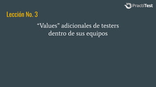 Lección No. 3
“Values” adicionales de testers
dentro de sus equipos
 