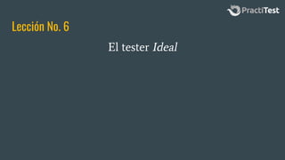 Lección No. 6
El tester Ideal
 